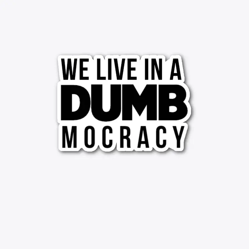 We Live In A DUMBmocracy